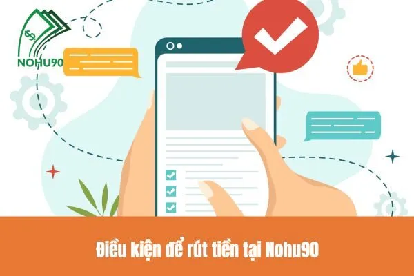 Hướng Dẫn Rút Tiền Nohu90 nhanh chóng nhất 2024 2 Điều kiện để rút tiền tại Nohu90